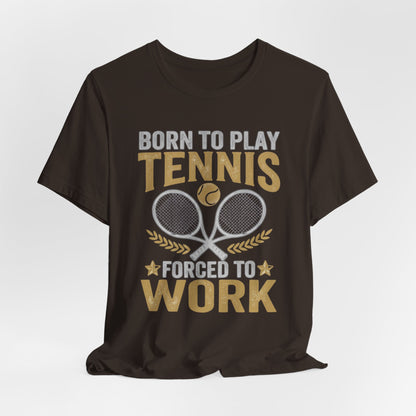 T-Shirt - "Born to Play Tennis, Forced to Work" Tennis Graphic Tee